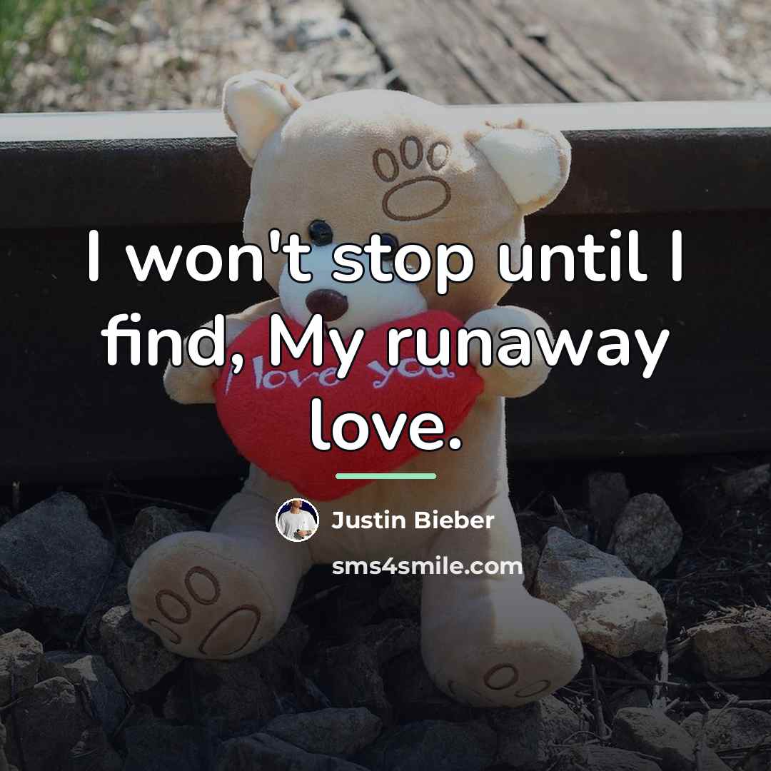 “I won't stop until I find, My runaway love.…” quote by Justin Bieber