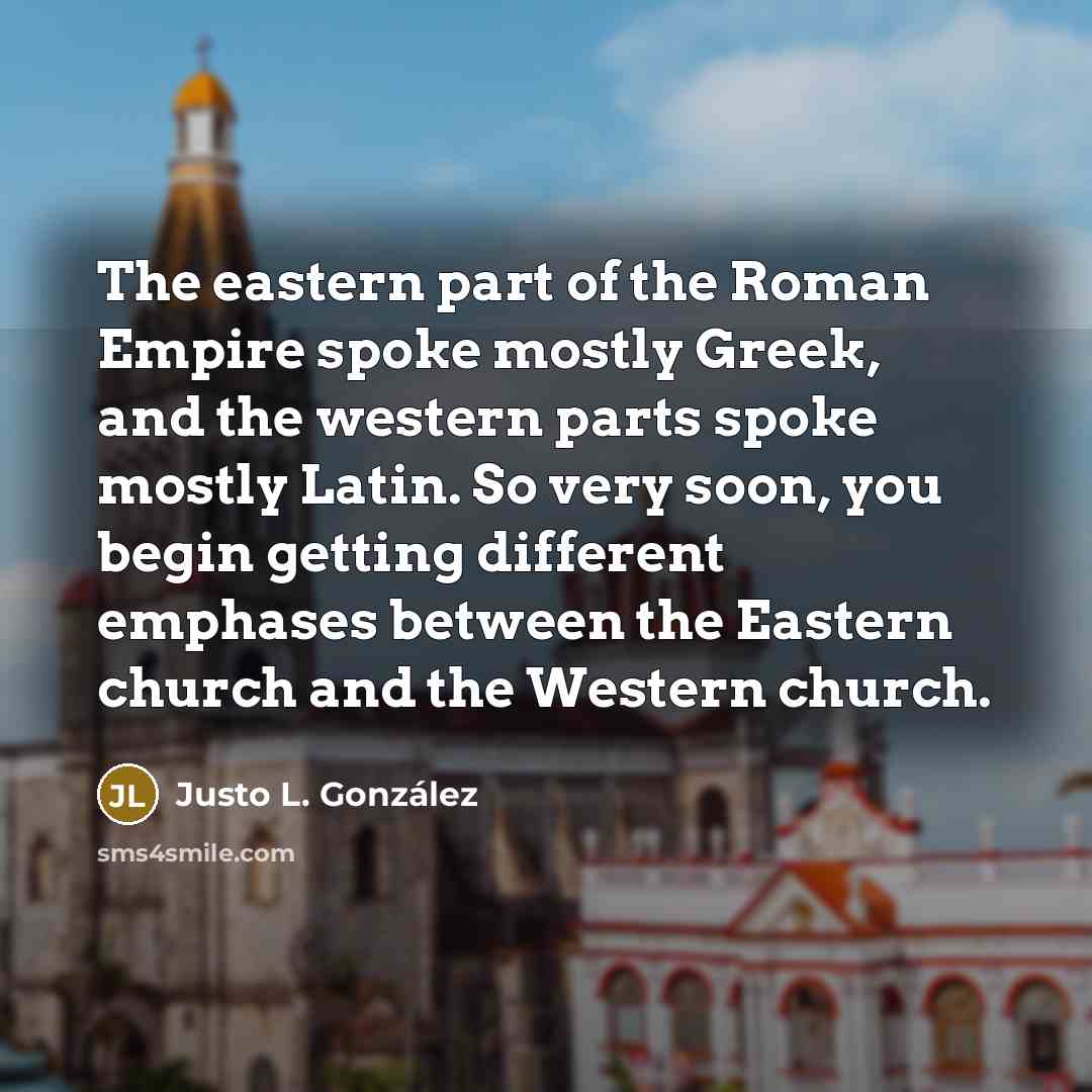 “The eastern part of the Roman Empire spoke mostly Greek,…” quote by Justo L. Gonzalez