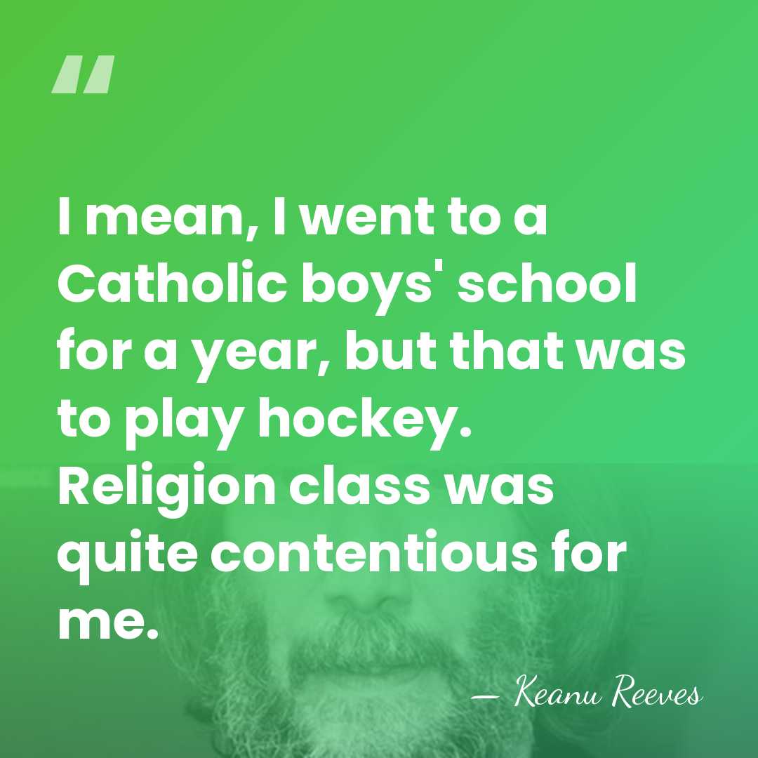 I mean, I went to a Catholic boys' school for a year,&hellip; - Keanu Reeves