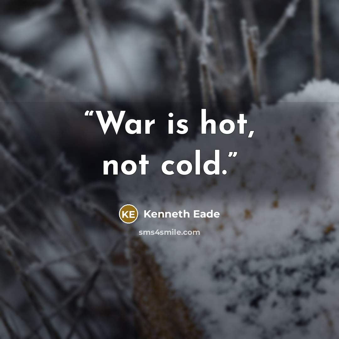 “War is hot, not cold.” quote by Kenneth Eade