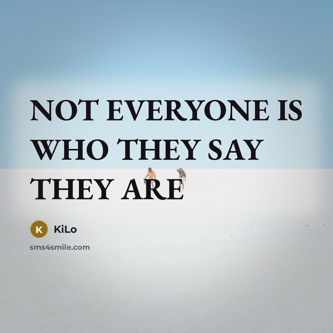 “NOT EVERYONE IS WHO THEY SAY THEY ARE…” quote by Kilo