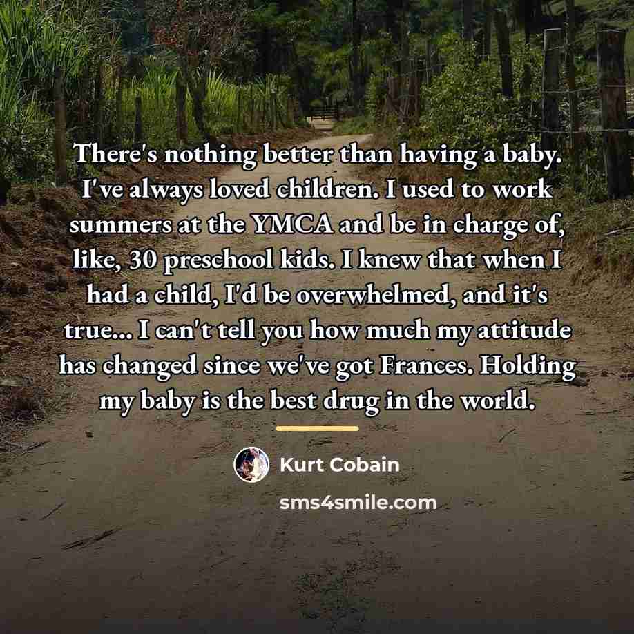 “There's nothing better than having a baby. I've always loved…” quote by Kurt Cobain