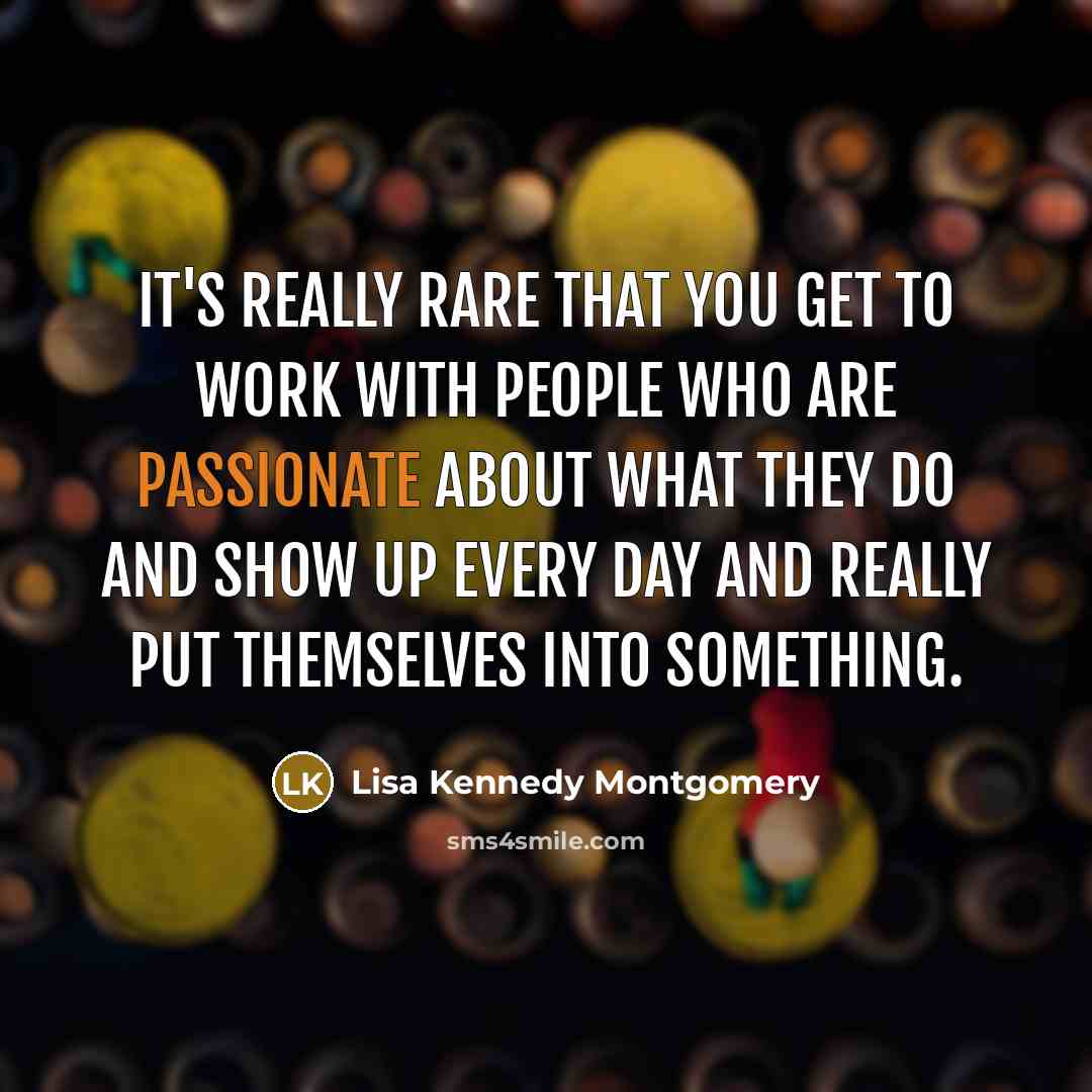 “It's really rare that you get to work with people…” quote by Lisa Kennedy Montgomery
