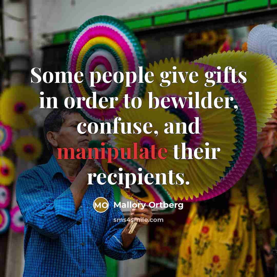 “Some people give gifts in order to bewilder, confuse, and…” quote by Mallory Ortberg