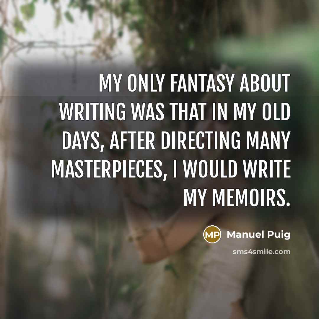 “My only fantasy about writing was that in my old…” quote by Manuel Puig