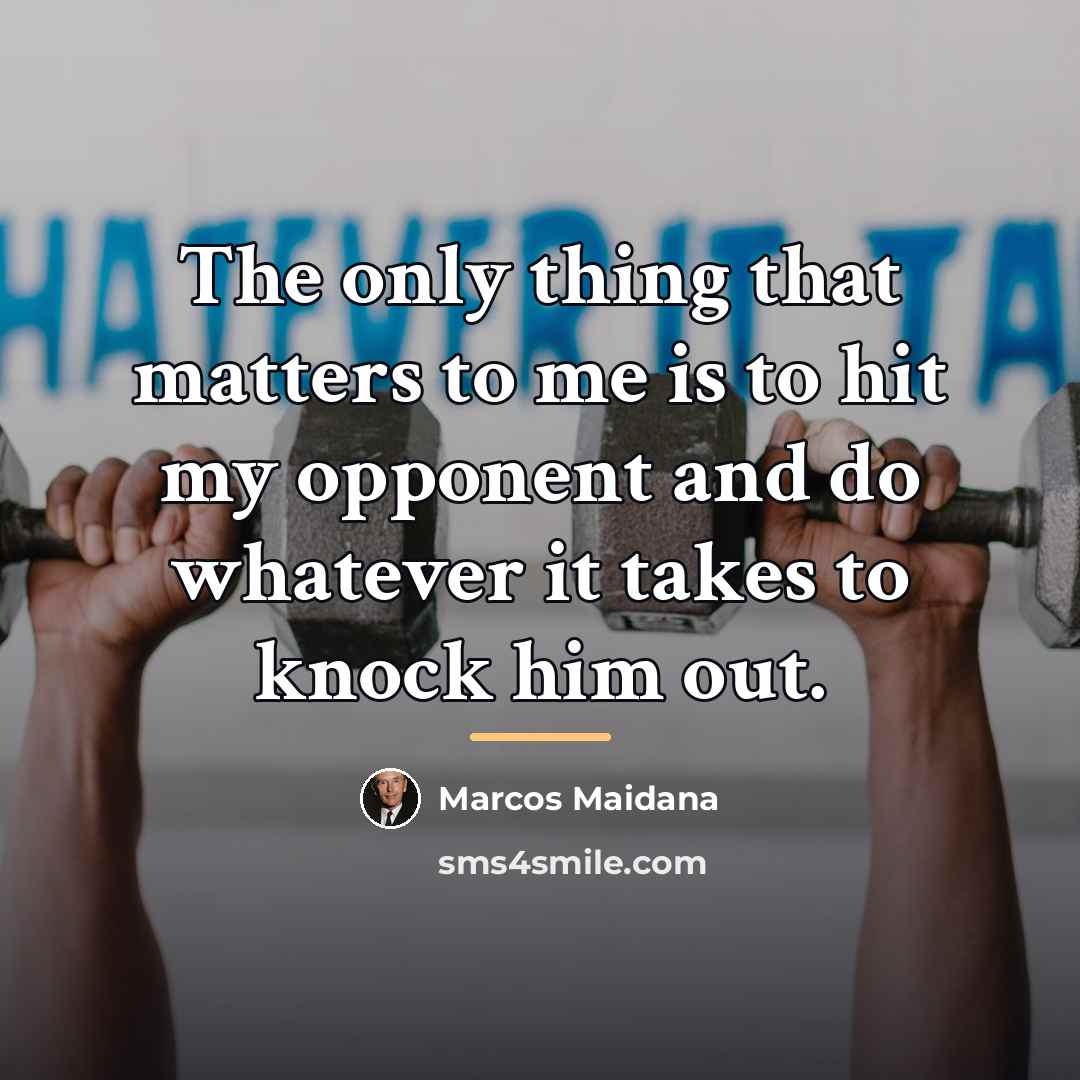 “The only thing that matters to me is to hit…” quote by Marcos Maidana