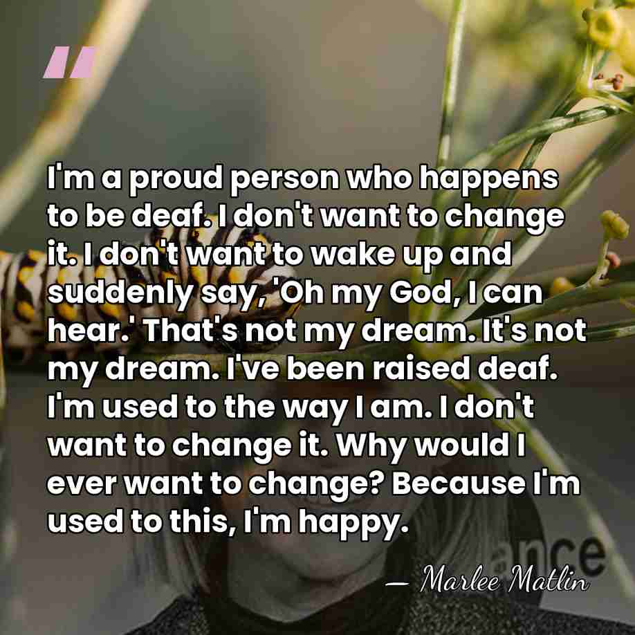 I'm a proud person who happens to be deaf. I don't want&hellip; - Marlee Matlin