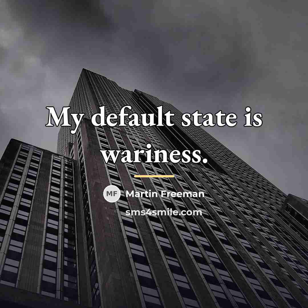 “My default state is wariness.…” quote by Martin Freeman