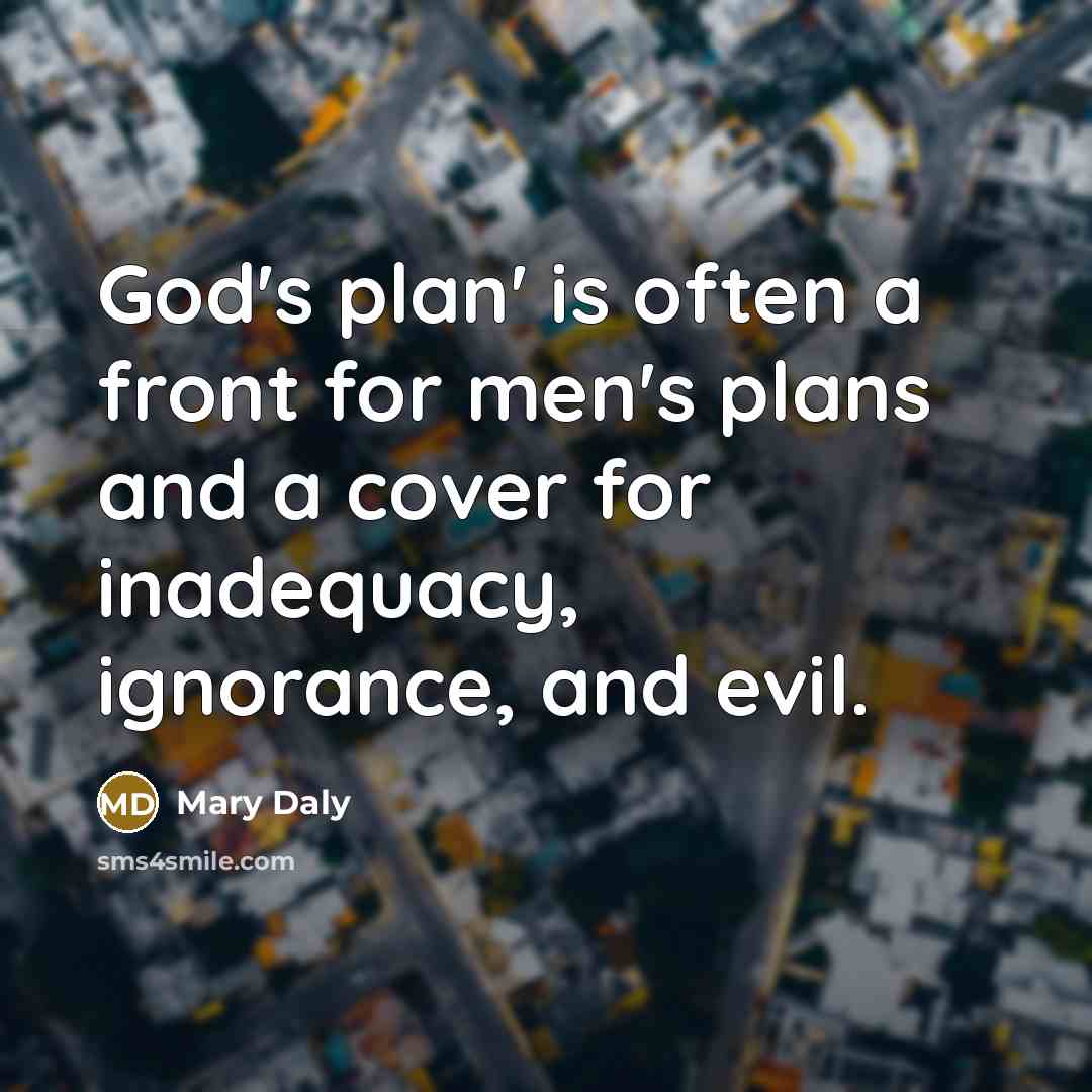 “God's plan' is often a front for men's plans and…” quote by Mary Daly