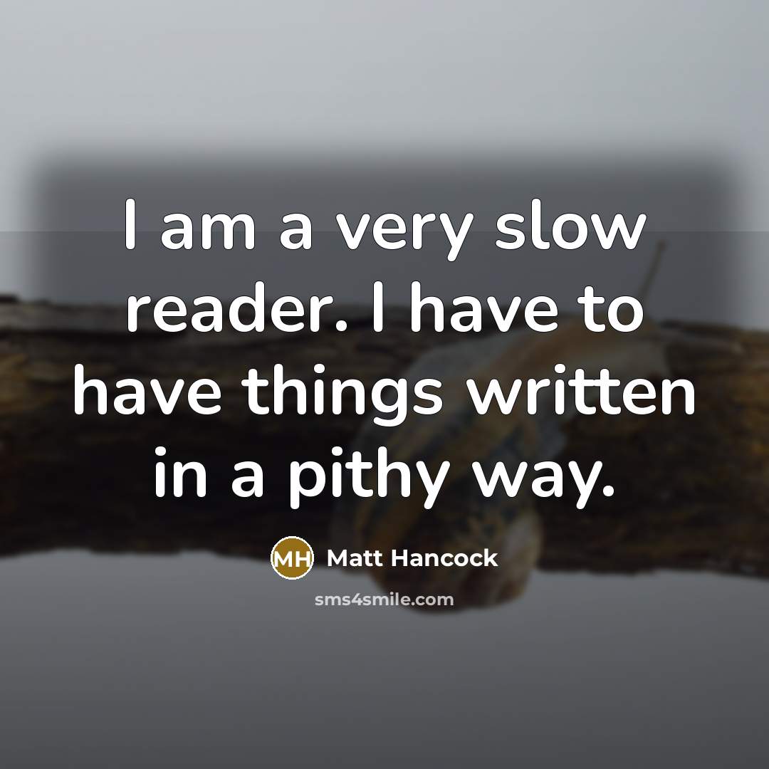 “I am a very slow reader. I have to have…” quote by Matt Hancock