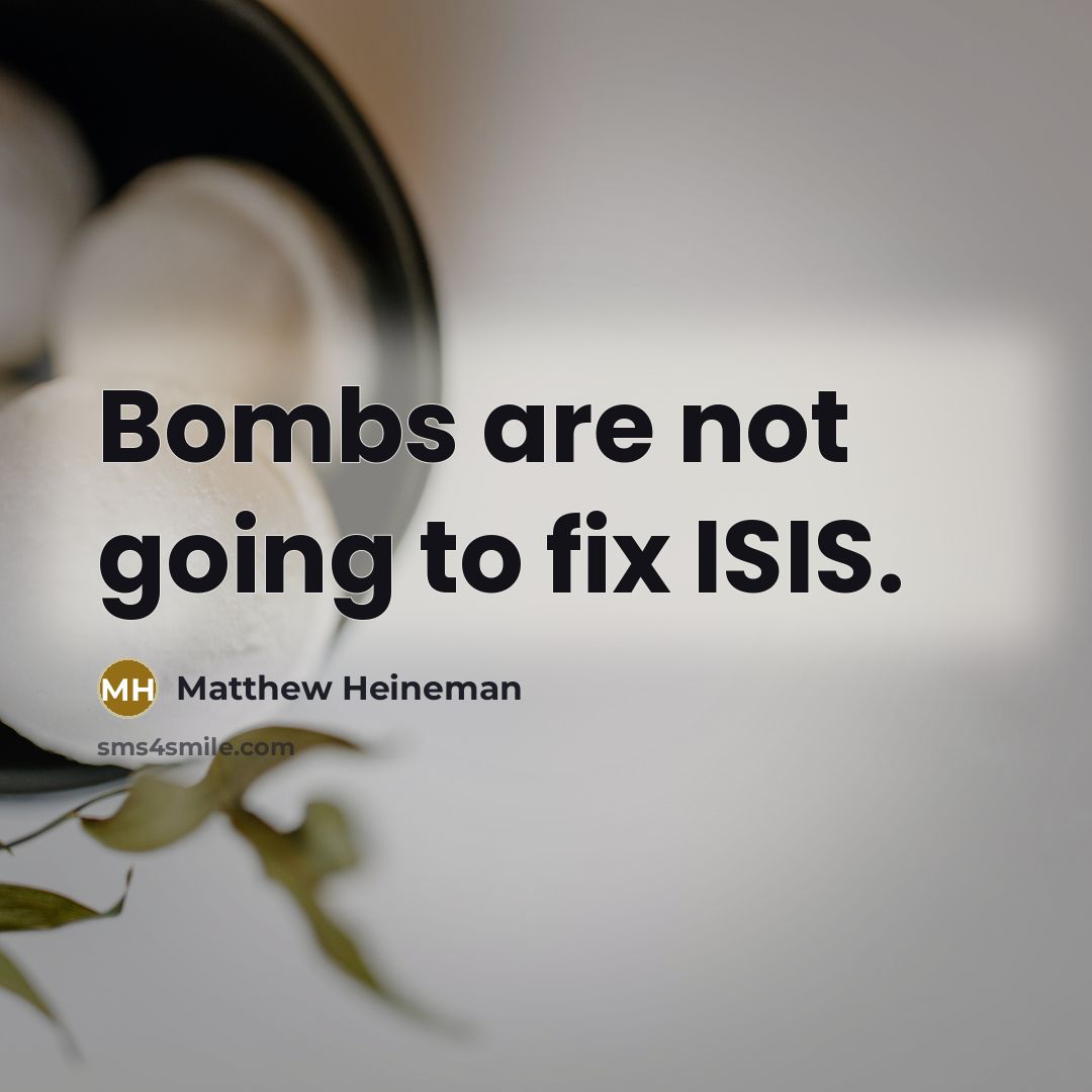 “Bombs are not going to fix ISIS.…” quote by Matthew Heineman