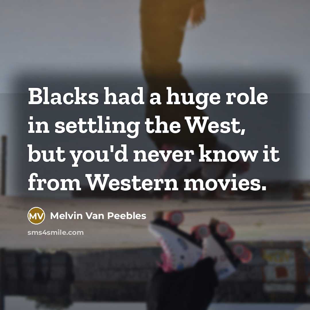 “Blacks had a huge role in settling the West, but…” quote by Melvin Van Peebles