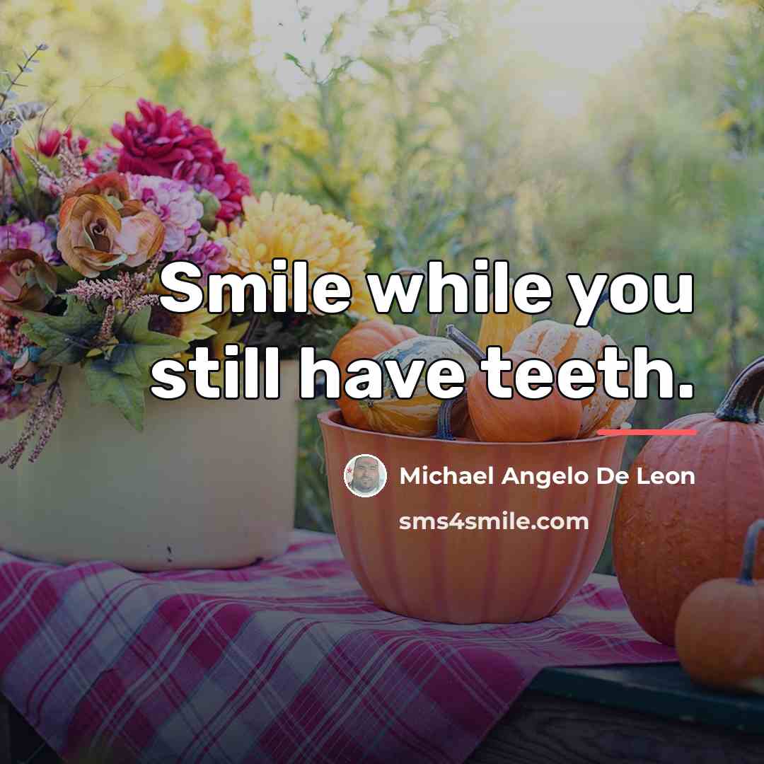 “Smile while you still have teeth.…” quote by Michael Angelo De Leon