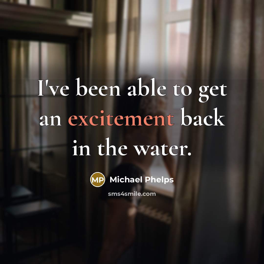 “I've been able to get an excitement back in the…” quote by Michael Phelps