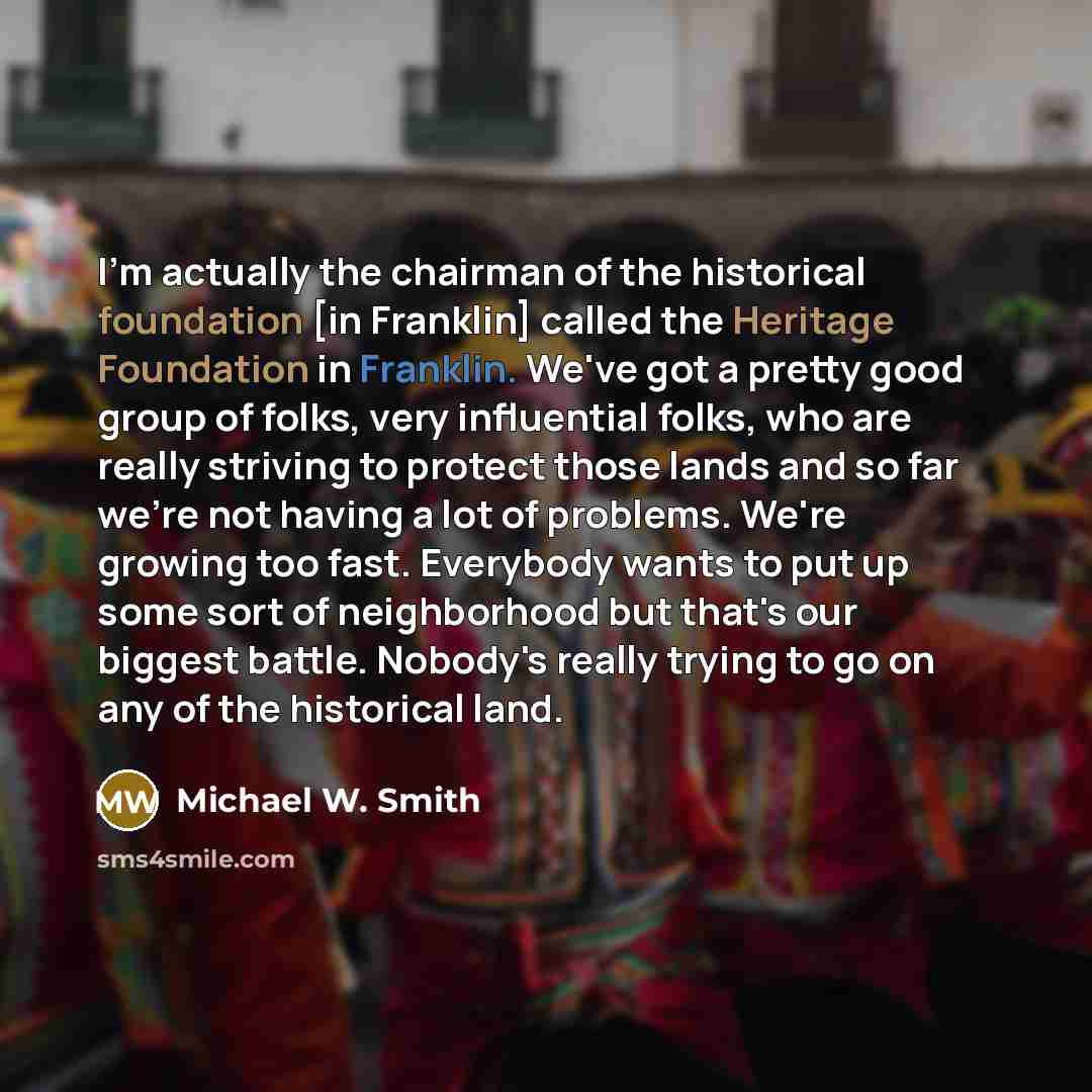 “I'm actually the chairman of the historical foundation [in Franklin]…” quote by Michael W. Smith