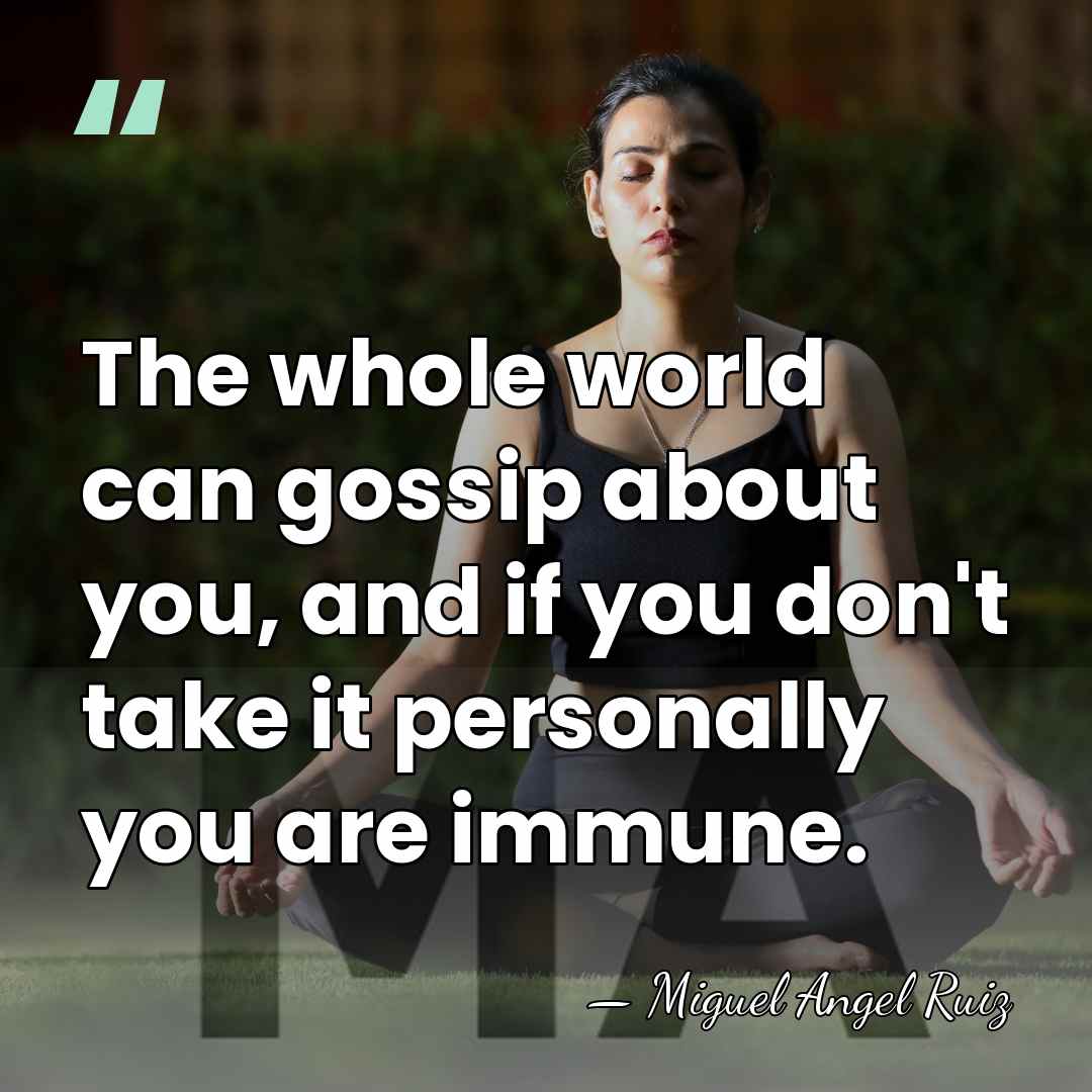 The whole world can gossip about you, and if you don't take&hellip; - Miguel Angel Ruiz