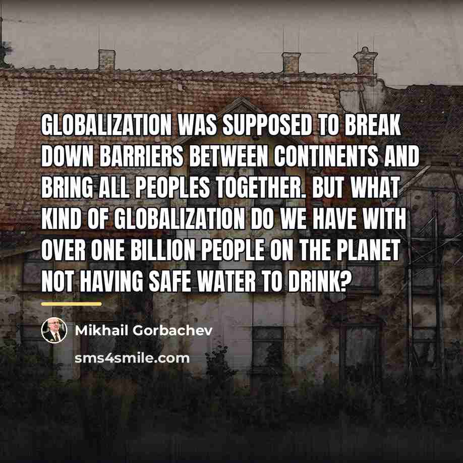 “Globalization was supposed to break down barriers between continents and…” quote by Mikhail Gorbachev