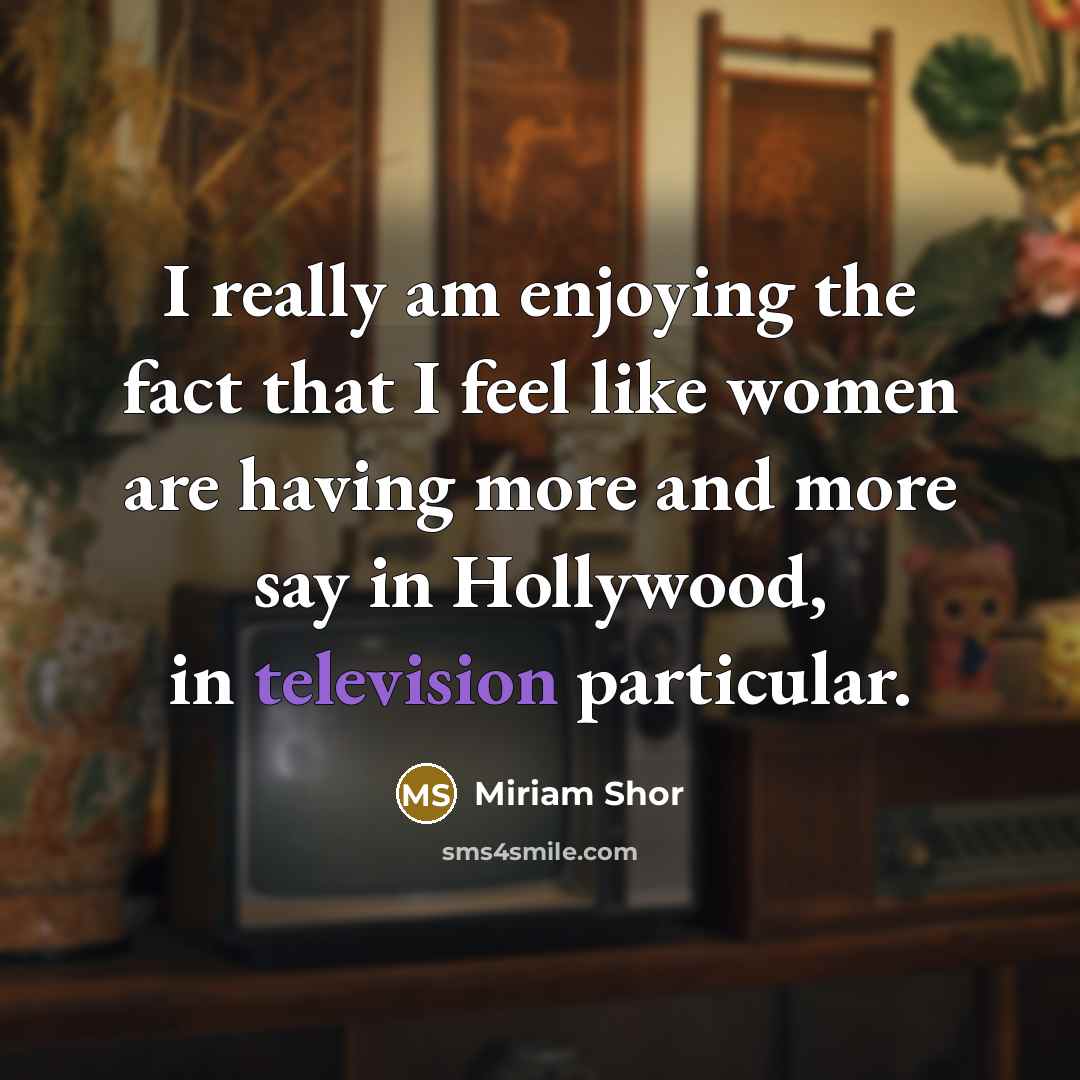 “I really am enjoying the fact that I feel like women are having more and more say in Hollywood, in television particular.” quote by Miriam Shor