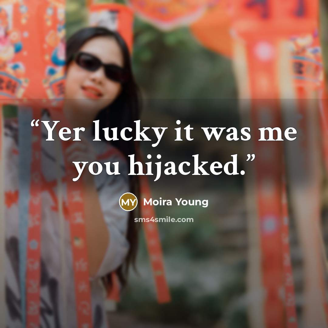 “Yer lucky it was me you hijacked.” quote by Moira Young