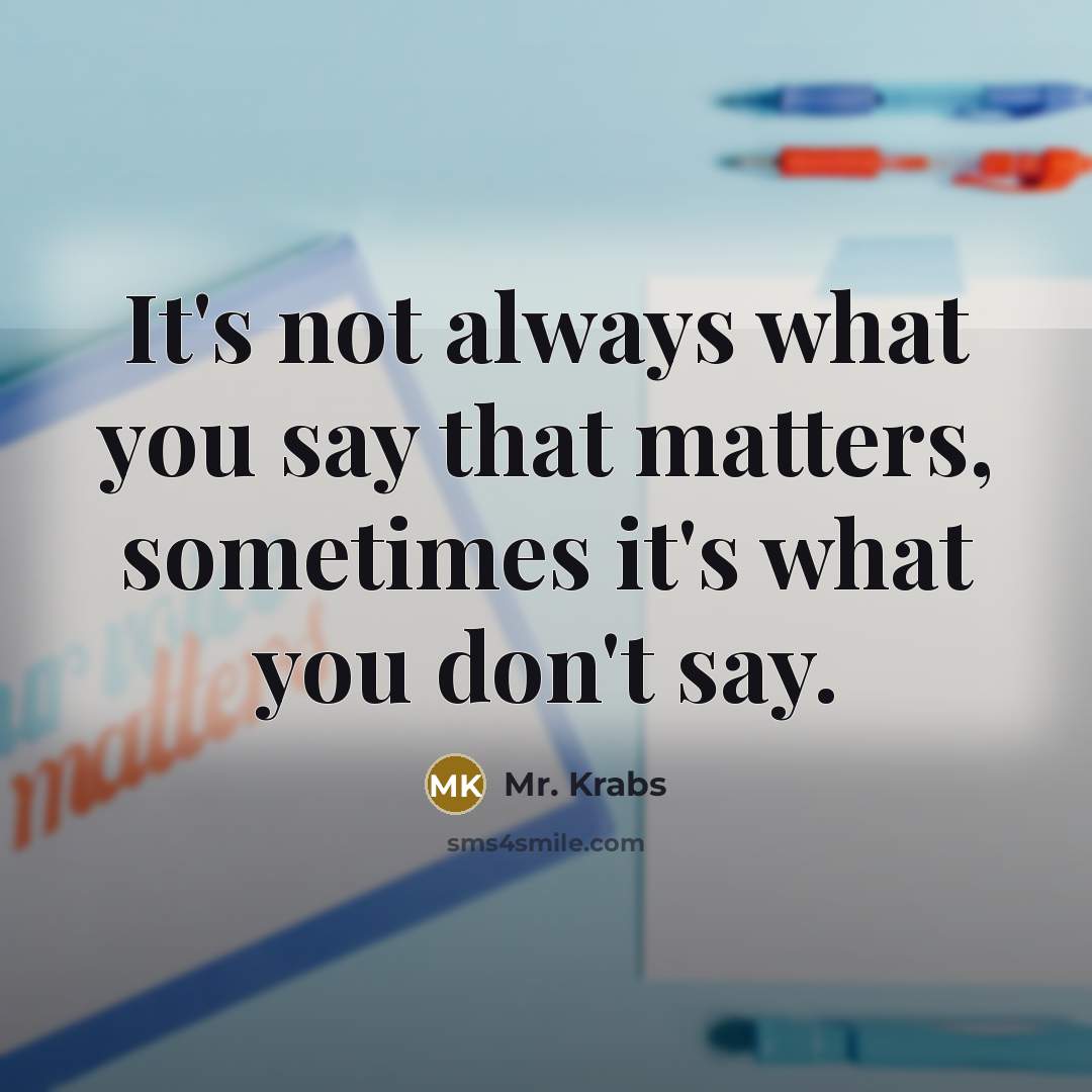 “It's not always what you say that matters, sometimes it's…” quote by Mr. Krabs