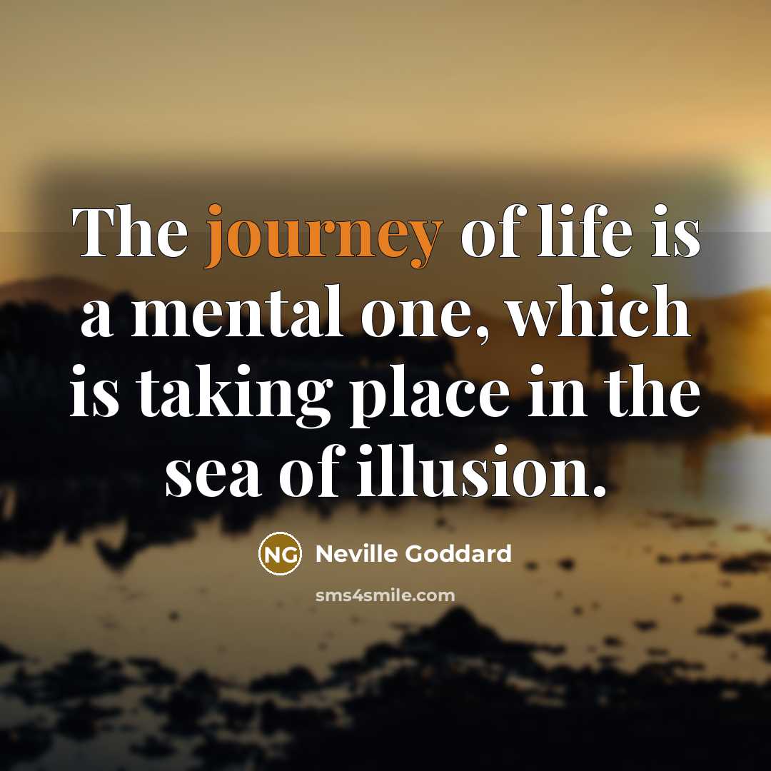 “The journey of life is a mental one, which is…” quote by Neville Goddard