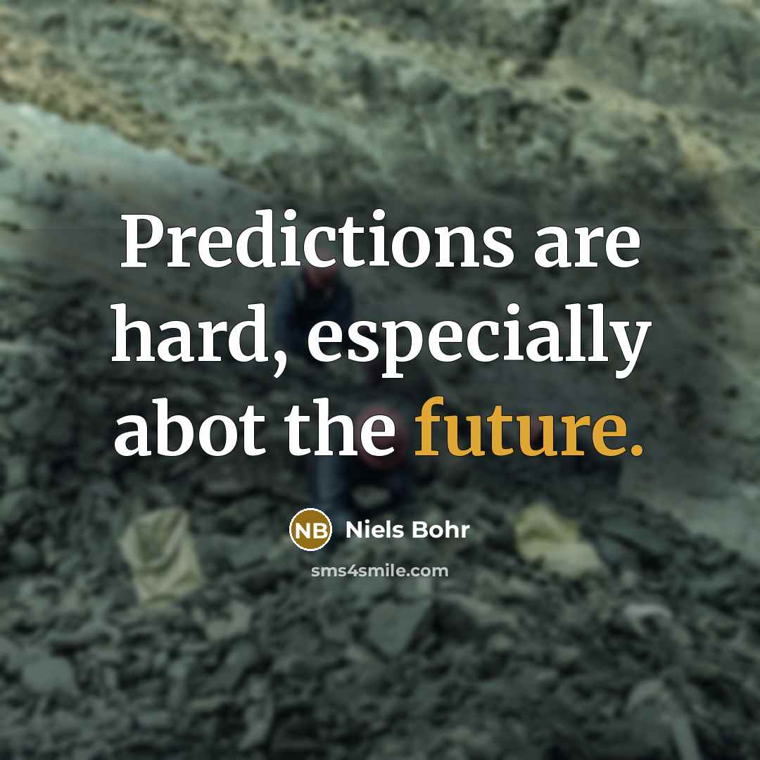 “Predictions are hard, especially abot the future.…” quote by Niels Bohr