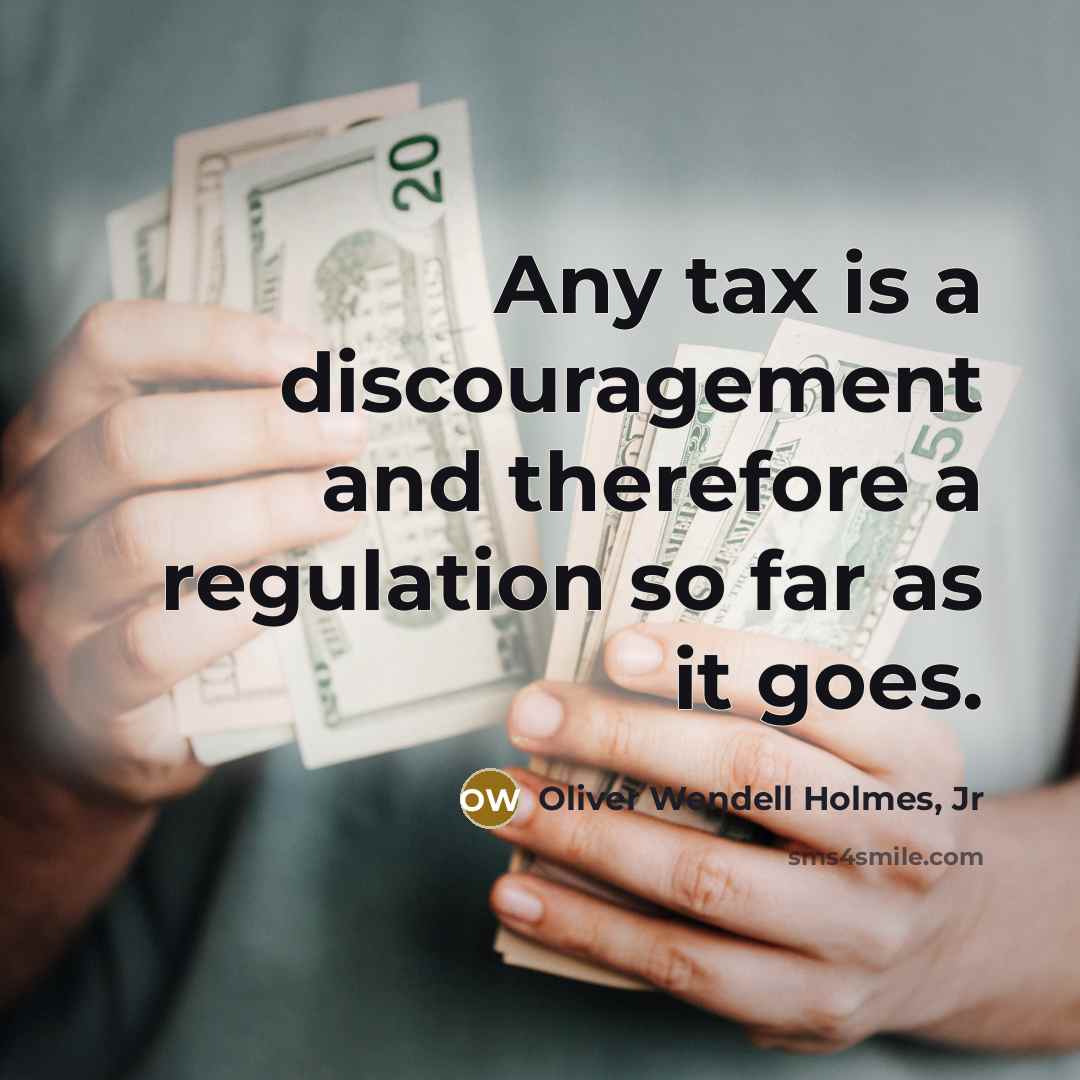 “Any tax is a discouragement and therefore a regulation so…” quote by Oliver Wendell Holmes, Jr