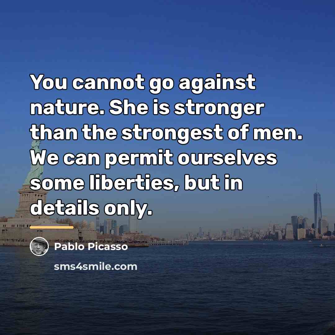 “You cannot go against nature. She is stronger than the…” quote by Pablo Picasso
