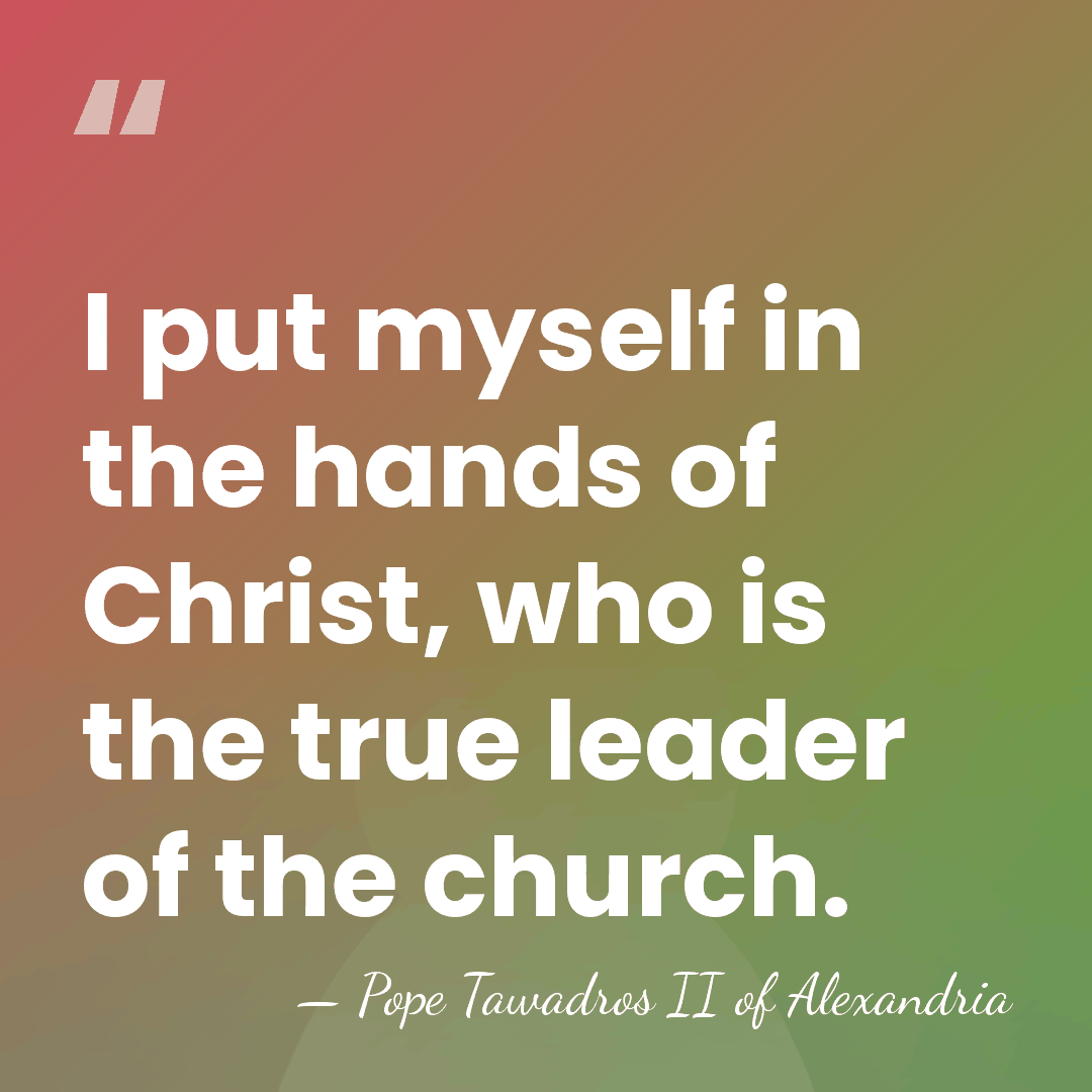 I put myself in the hands of Christ, who is the true&hellip; - Pope Tawadros II of Alexandria