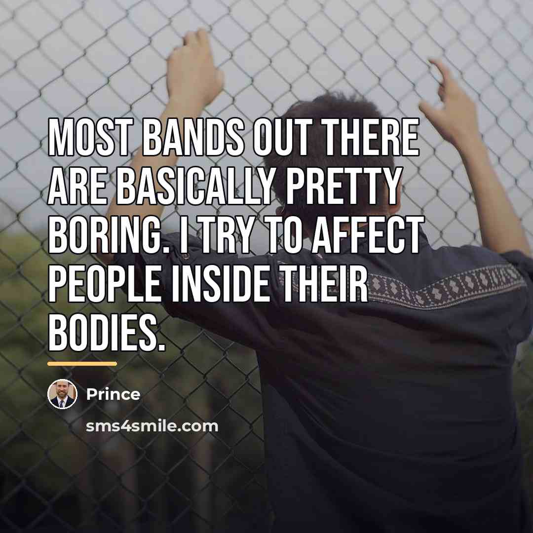 “Most bands out there are basically pretty boring. I try…” quote by Prince