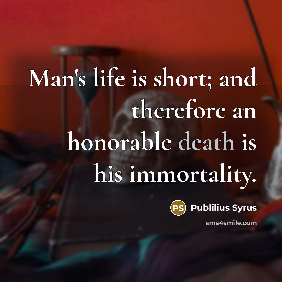 “Man's life is short; and therefore an honorable death is…” quote by Publilius Syrus