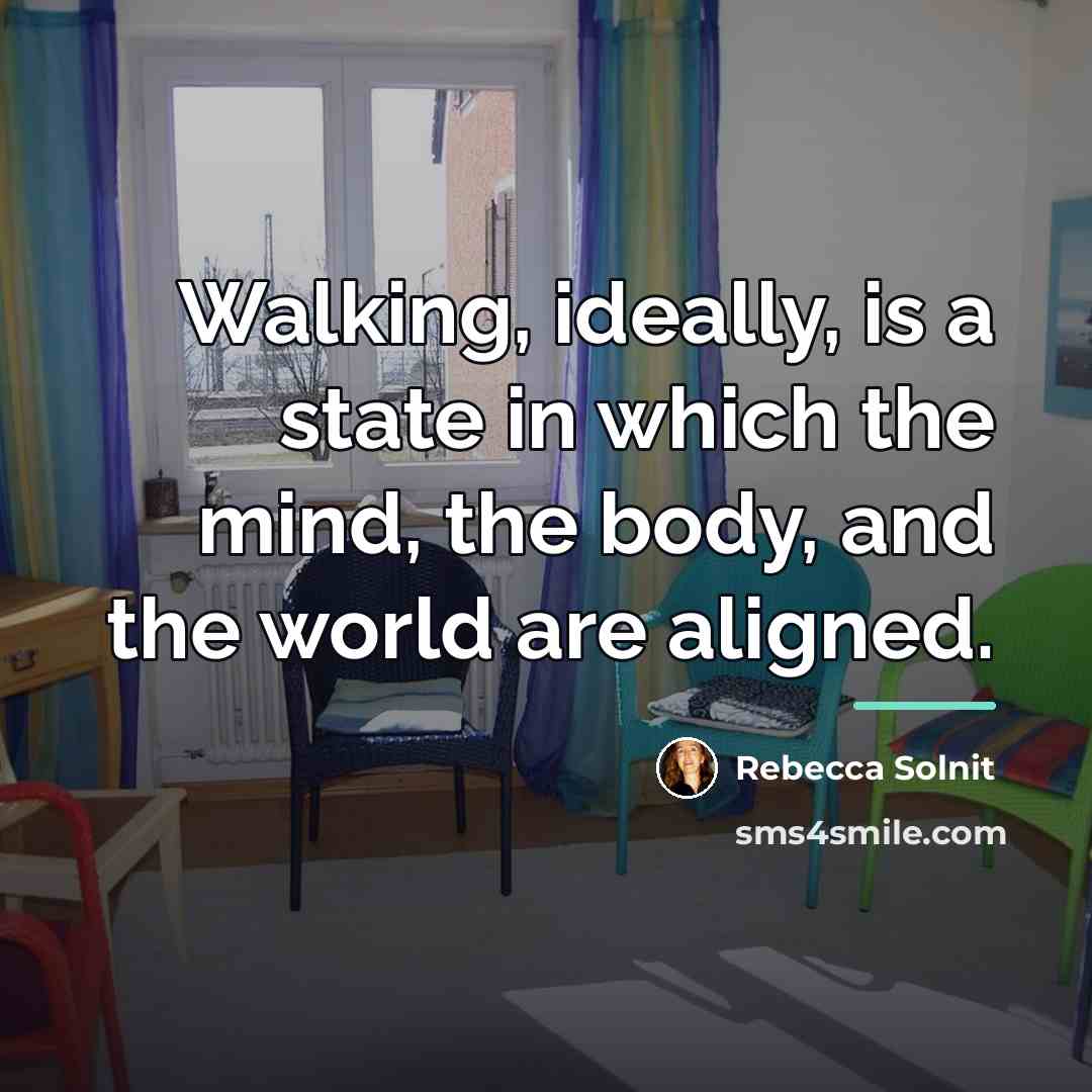 “Walking, ideally, is a state in which the mind, the…” quote by Rebecca Solnit