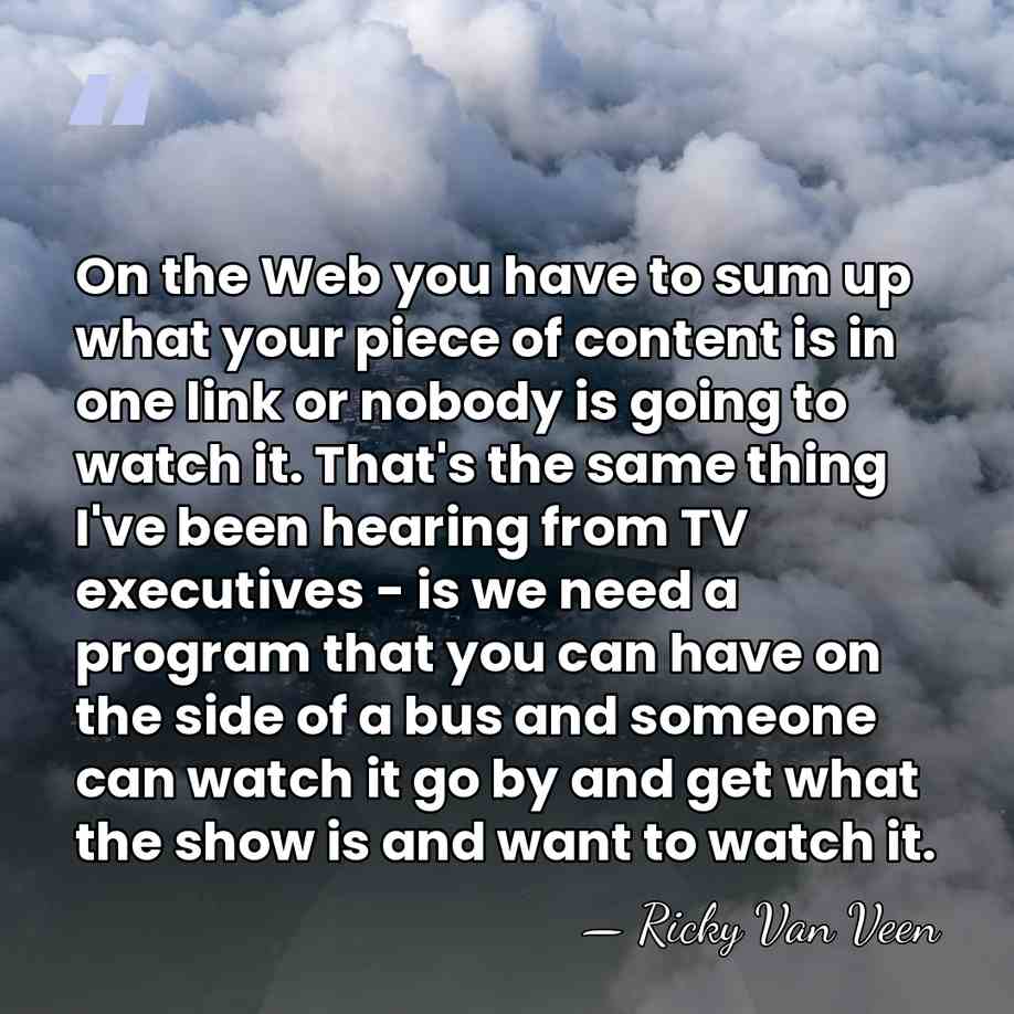 On the Web you have to sum up what your piece of&hellip; - Ricky Van Veen