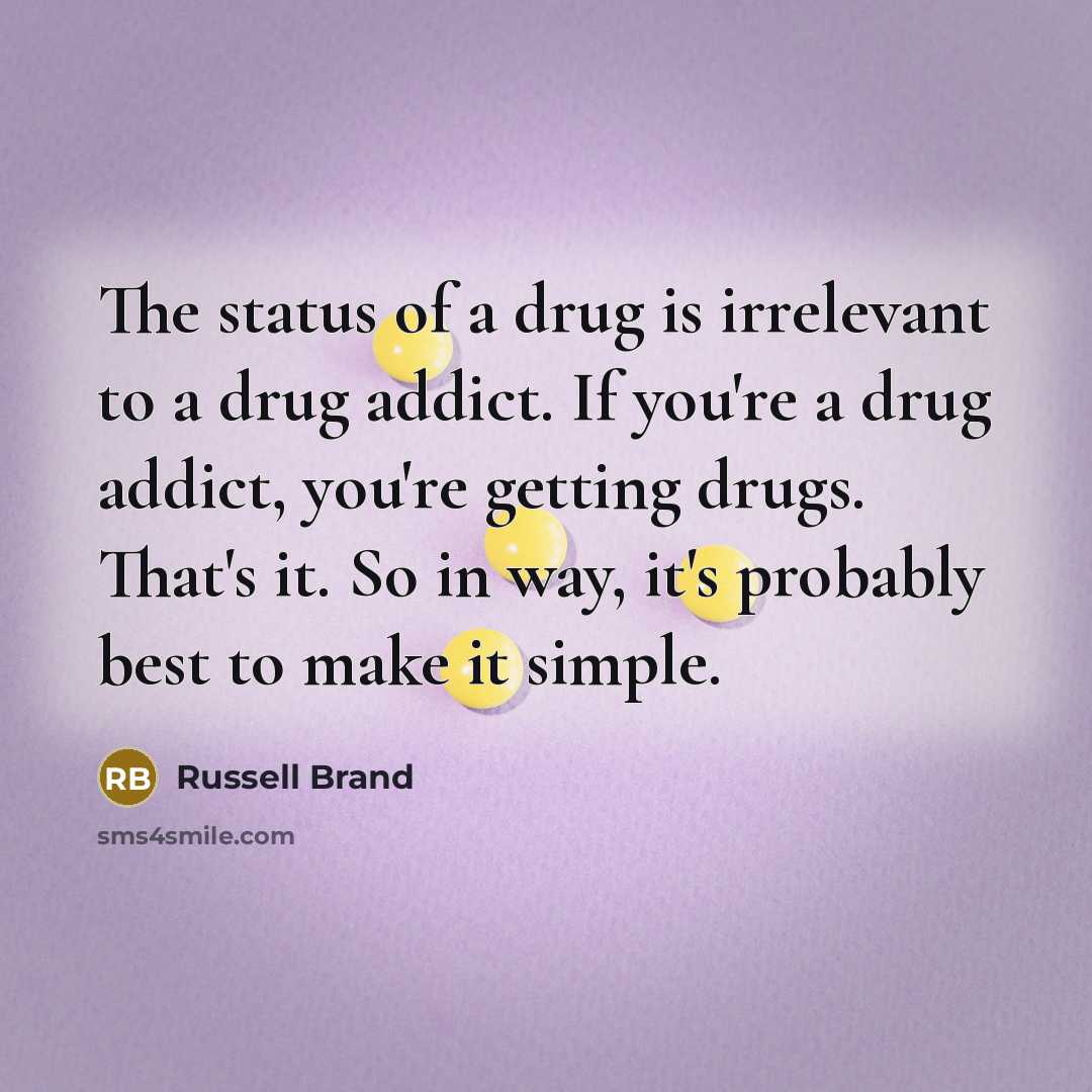 “The status of a drug is irrelevant to a drug…” quote by Russell Brand