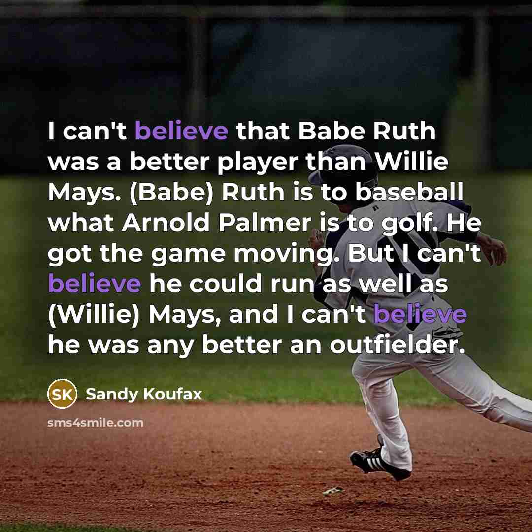 “I can't believe that Babe Ruth was a better player…” quote by Sandy Koufax