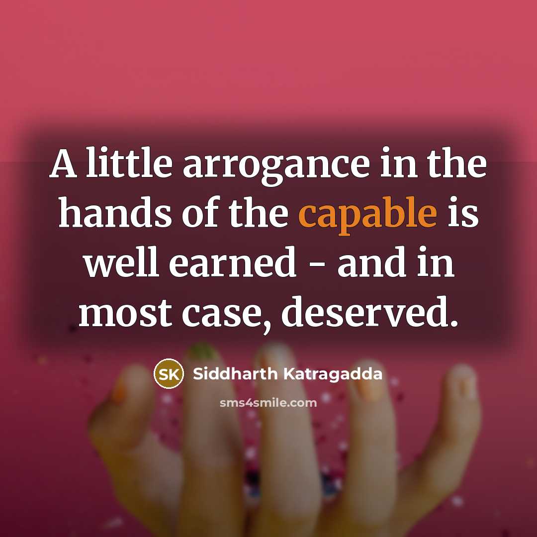 “A little arrogance in the hands of the capable is…” quote by Siddharth Katragadda