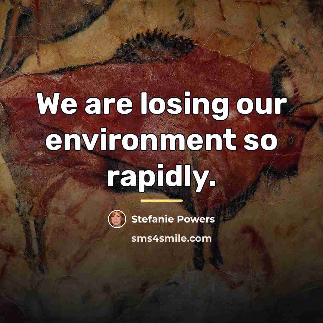 “We are losing our environment so rapidly.…” quote by Stefanie Powers