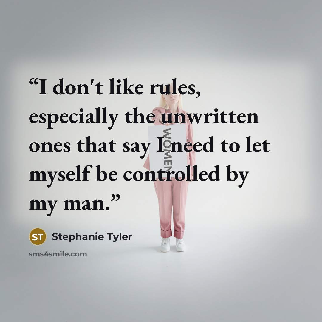 “I don't like rules, especially the unwritten ones that say I need to let myself be controlled by my man.” quote by Stephanie Tyler