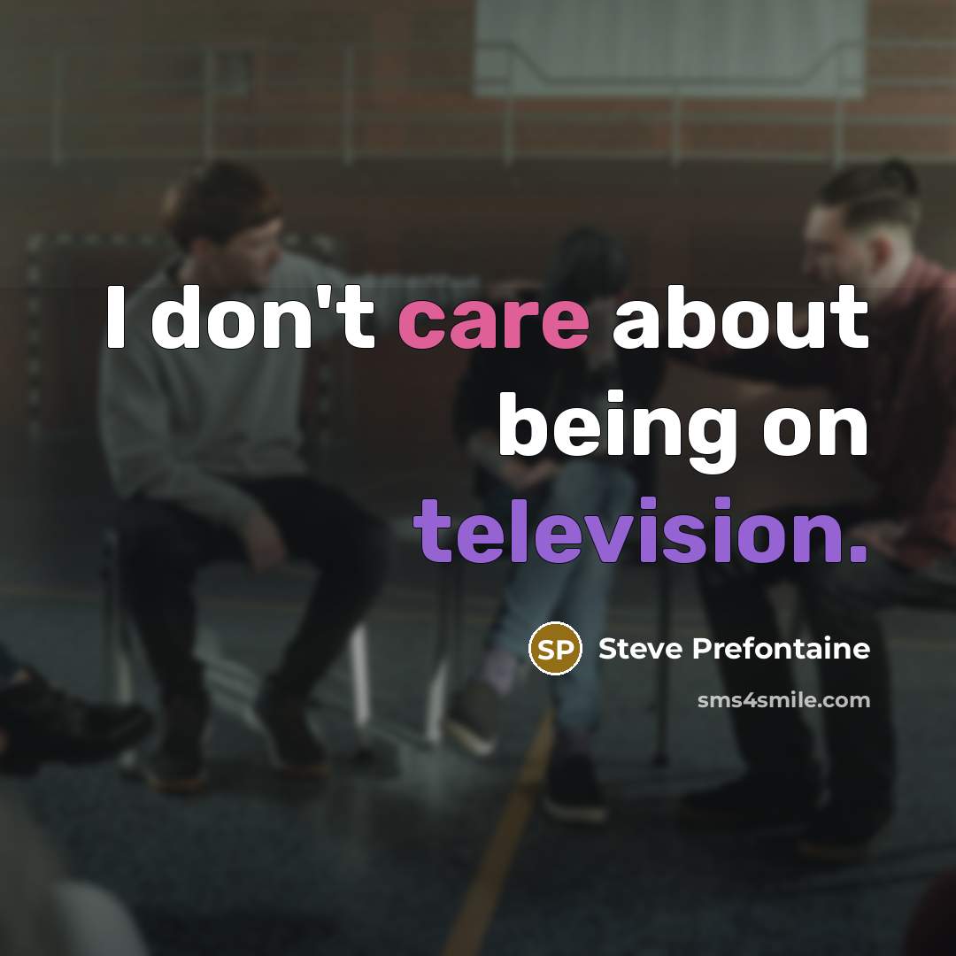 “I don't care about being on television.…” quote by Steve Prefontaine