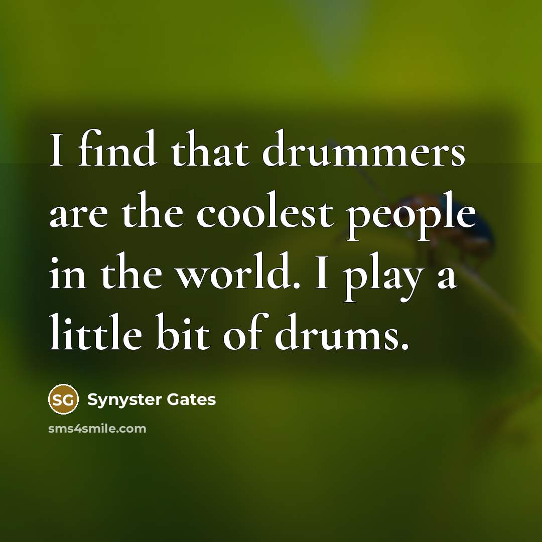 “I find that drummers are the coolest people in the…” quote by Synyster Gates