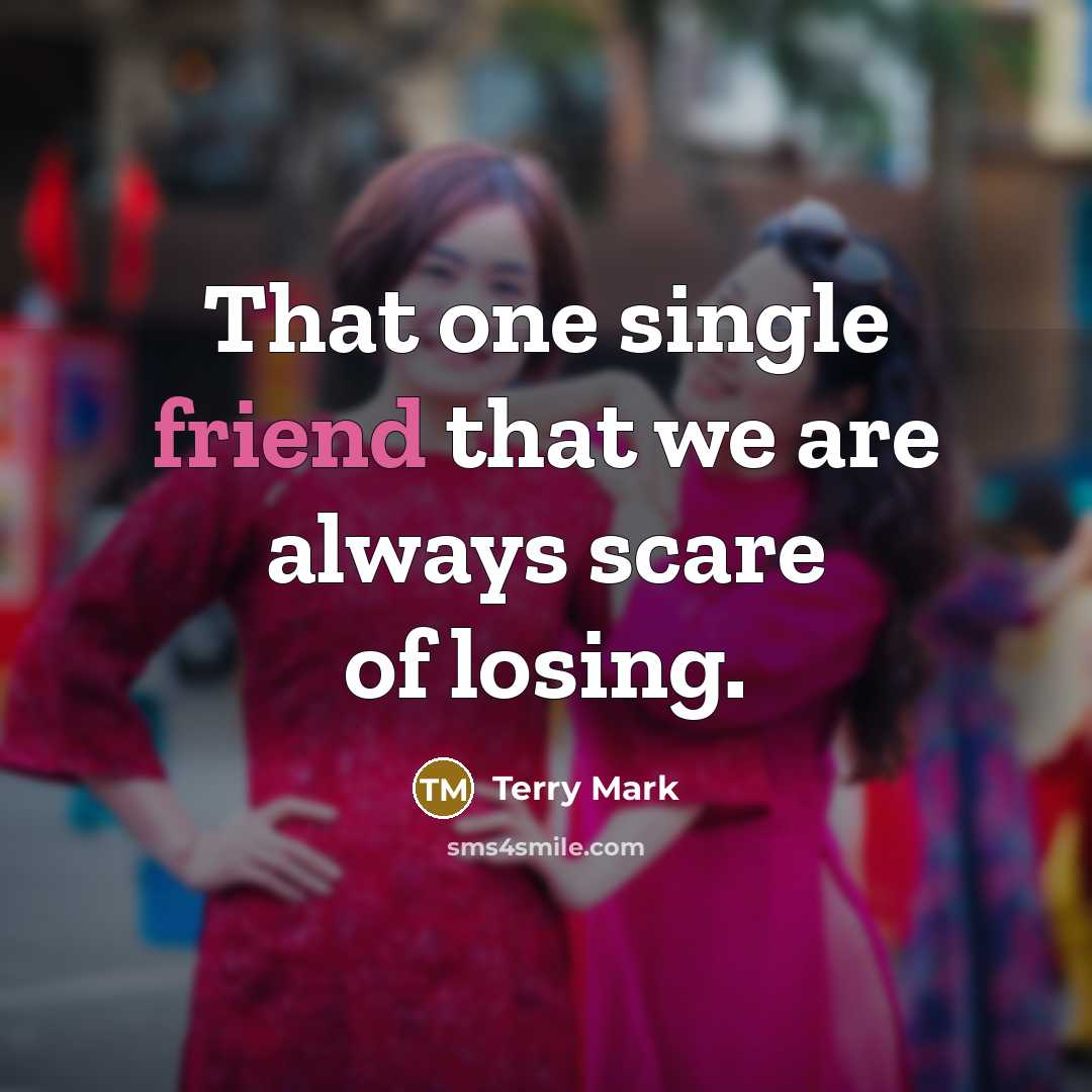“That one single friend that we are always scare of…” quote by Terry Mark