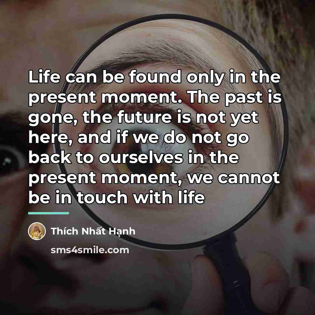 “Life can be found only in the present moment. The…” quote by Thich Nhat Hanh