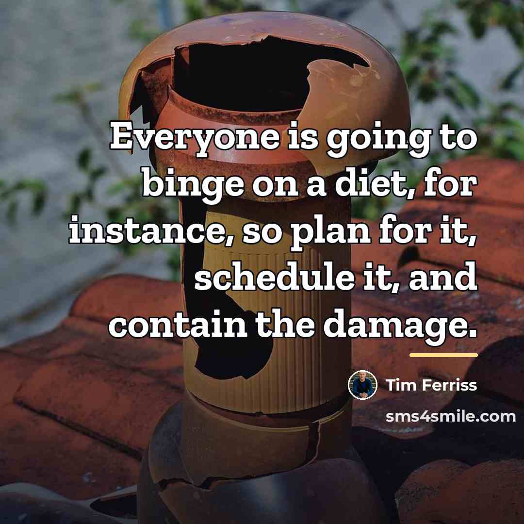“Everyone is going to binge on a diet, for instance,…” quote by Tim Ferriss