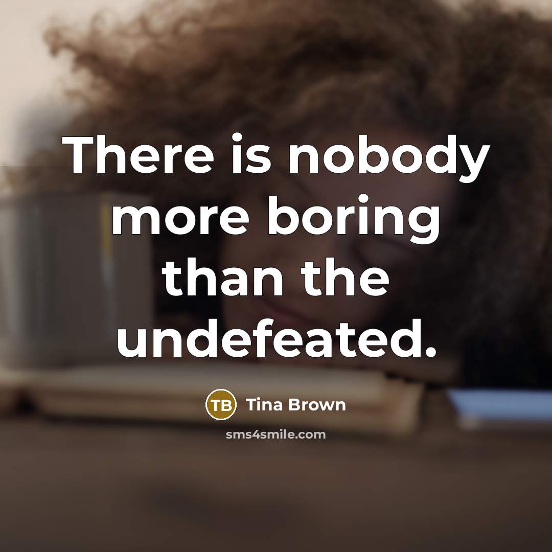 “There is nobody more boring than the undefeated.…” quote by Tina Brown