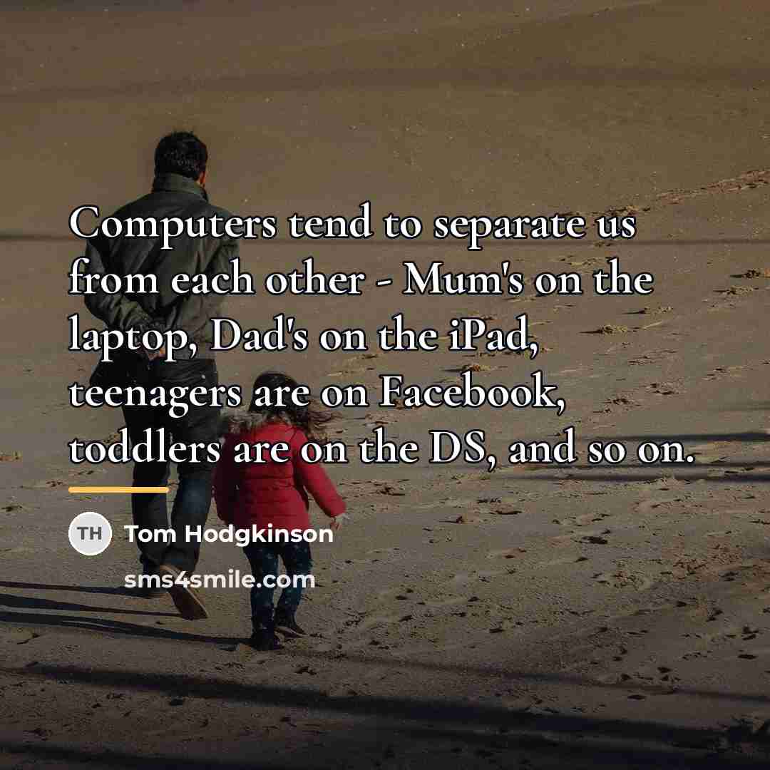 “Computers tend to separate us from each other - Mum's…” quote by Tom Hodgkinson