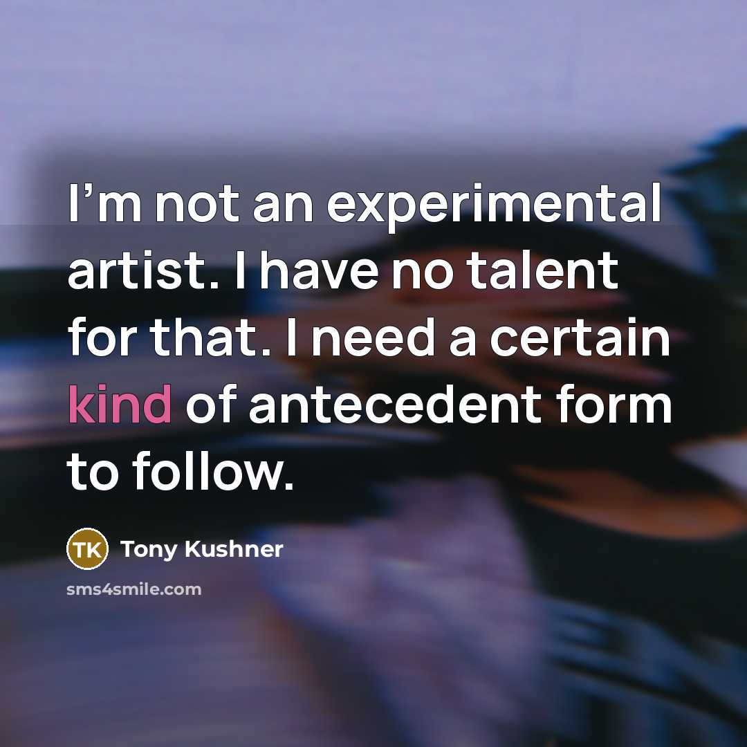 “I'm not an experimental artist. I have no talent for…” quote by Tony Kushner