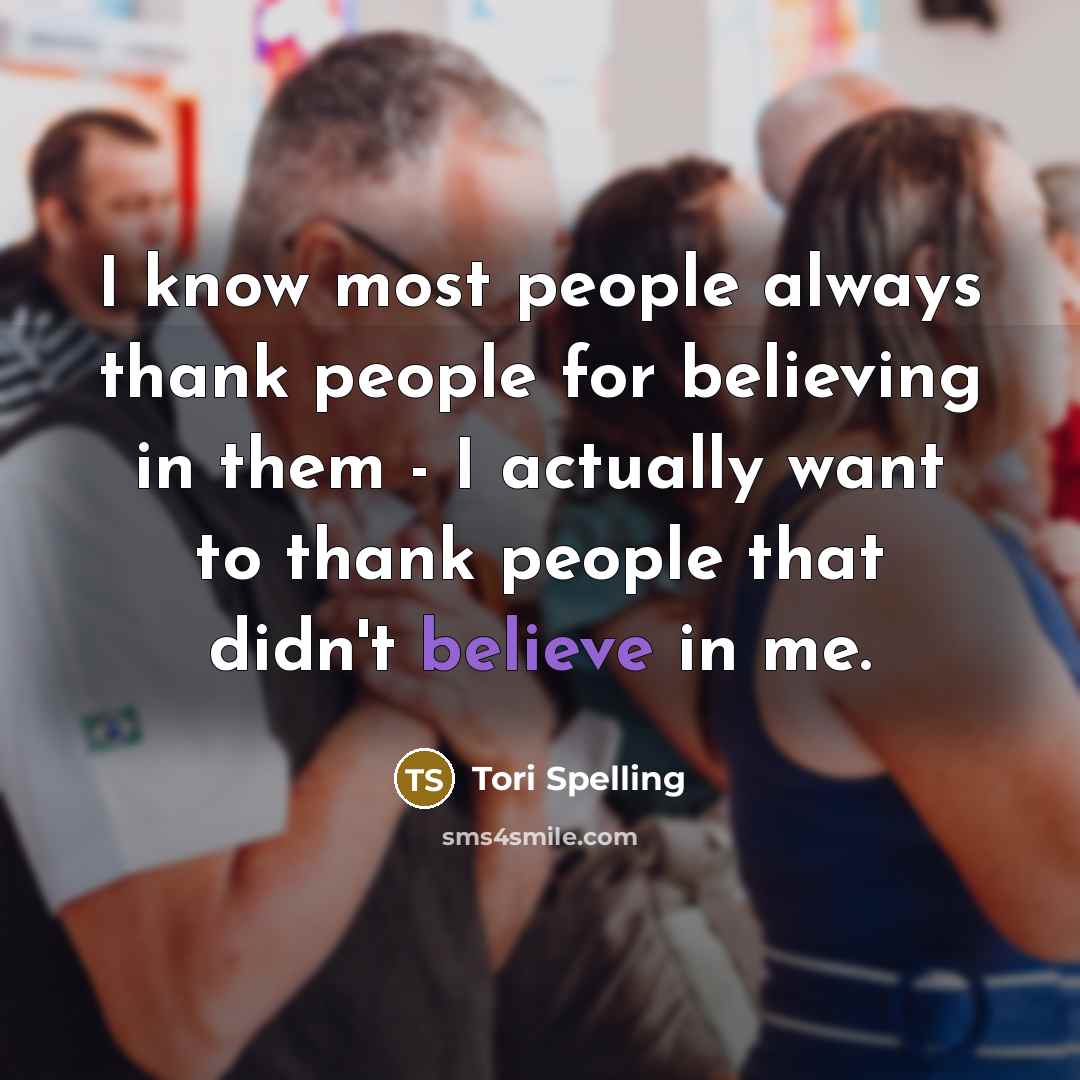 “I know most people always thank people for believing in…” quote by Tori Spelling