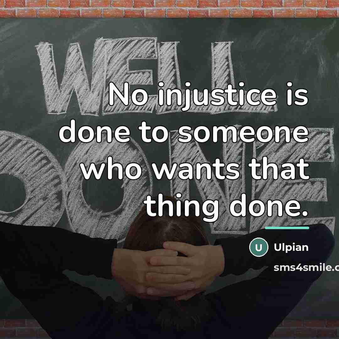 “No injustice is done to someone who wants that thing…” quote by Ulpian