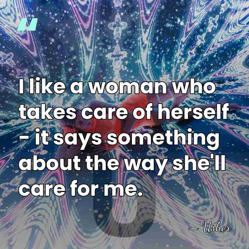 I like a woman who takes care of herself - it says&hellip; - Usher