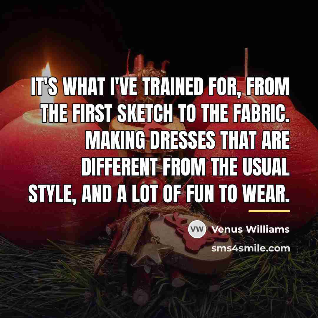 “It's what I've trained for, from the first sketch to…” quote by Venus Williams